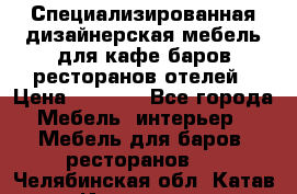 Специализированная дизайнерская мебель для кафе,баров,ресторанов,отелей › Цена ­ 5 000 - Все города Мебель, интерьер » Мебель для баров, ресторанов   . Челябинская обл.,Катав-Ивановск г.